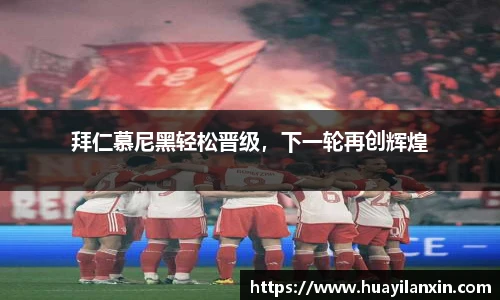 拜仁慕尼黑轻松晋级，下一轮再创辉煌