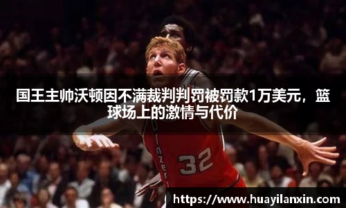 国王主帅沃顿因不满裁判判罚被罚款1万美元，篮球场上的激情与代价