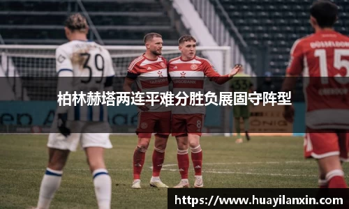 柏林赫塔两连平难分胜负展固守阵型