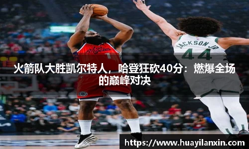 火箭队大胜凯尔特人，哈登狂砍40分：燃爆全场的巅峰对决
