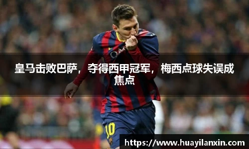 皇马击败巴萨，夺得西甲冠军，梅西点球失误成焦点