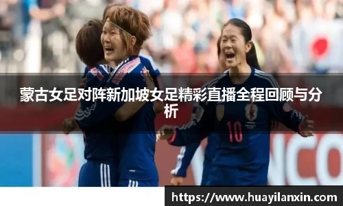 蒙古女足对阵新加坡女足精彩直播全程回顾与分析