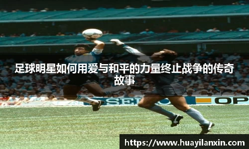 足球明星如何用爱与和平的力量终止战争的传奇故事